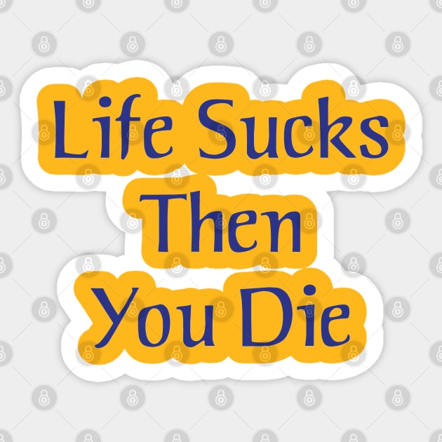 Life Sucks Then You Die Sticker by Expandable Studios